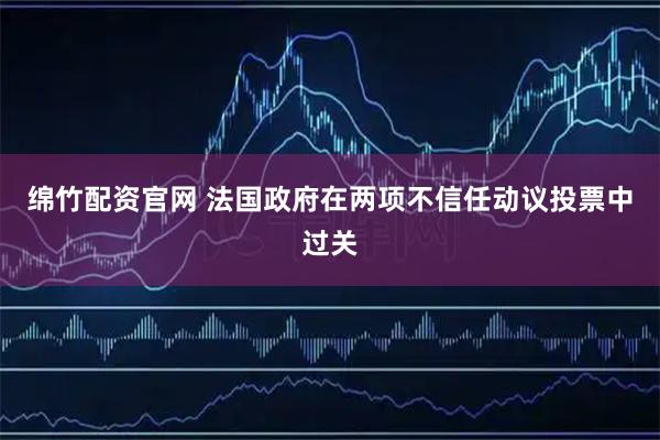 绵竹配资官网 法国政府在两项不信任动议投票中过关